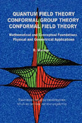 Quantum Field Theory Conformal Group Theory Conformal Field Theory: Mathematical and Conceptual Foundations Physical and Geometrical Applications - Paperback