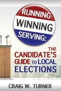 Running, Winning, Serving: The Candidate's Guide to Local Elections - Paperback