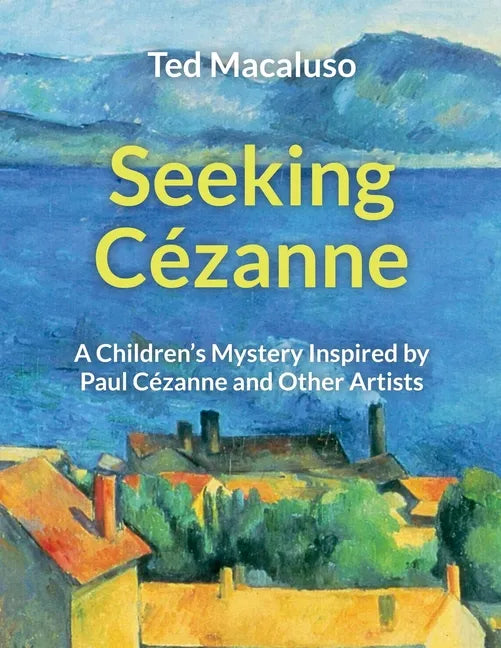 Seeking Cézanne: A Children's Mystery Inspired by Paul Cézanne and Other Artists - Paperback