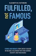 Fulfilled, not Famous: Stories and Insights from Content Creators on Building a Relationship with your Audience, Creativity, and Perseverance - Paperback