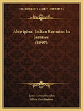 Aboriginal Indian Remains In Jamaica (1897) - Paperback