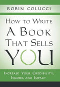 How to Write a Book That Sells You: Increase Your Credibility, Income, and Impact - Hardcover