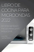 Libro de Cocina Para Microondas 2022: Recetas Rápidas Y Fáciles Para Gente Inteligente - Paperback