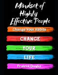 Mindset of Highly Effective People: Change Your Habits - Change Your Life - Paperback