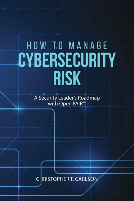 How to Manage Cybersecurity Risk: A Security Leader's Roadmap with Open FAIR - Paperback