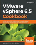 VMware vSphere 6.5 Cookbook - Third Edition: Over 140 task-oriented recipes to install, configure, manage, and orchestrate various VMware vSphere 6.5 - Paperback
