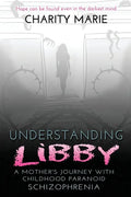 Understanding Libby: A Mother's Journey with Childhood Paranoid Schizophrenia - Paperback