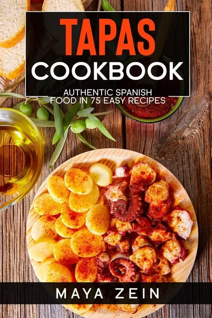 Tapas Cookbook: Authentic Spanish Food In 75 Easy Recipes - Paperback