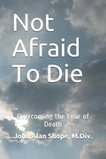 Not Afraid To Die: Overcoming the Fear of Death - Paperback