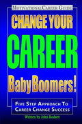 Change Your Career Baby Boomers!: Motivational Career Guide - Paperback