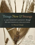Things New and Strange: A Southerner's Journey Through the Smithsonian Collections - Hardcover
