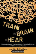 Train the Brain to Hear: Understanding and Treating Auditory Processing Disorder, Dyslexia, Dysgraphia, Dyspraxia, Short Term Memory, Executive - Paperback