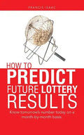 How to Predict Future Lottery Results: Know tomorrow's number today on a month-by-month basis. - Paperback