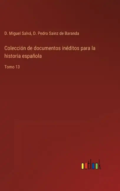 Colección de documentos inéditos para la historia española: Tomo 13 - Hardcover