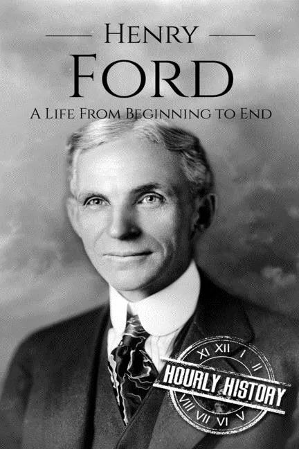 Henry Ford: A Life From Beginning to End - Paperback