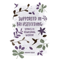 Supported in Breastfeeding: Stories of Nourishing Wisdom - Paperback