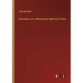 Education, as a Missionary Agency in India - Paperback