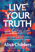 Live Your Truth and Other Lies: Exposing Popular Deceptions That Make Us Anxious, Exhausted, and Self-Obsessed - Paperback