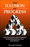 The Illusion of Progress: Unsustainable Development in International Law and Policy - Paperback