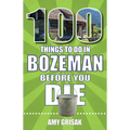 100 Things to Do in Bozeman Before You Die - Paperback