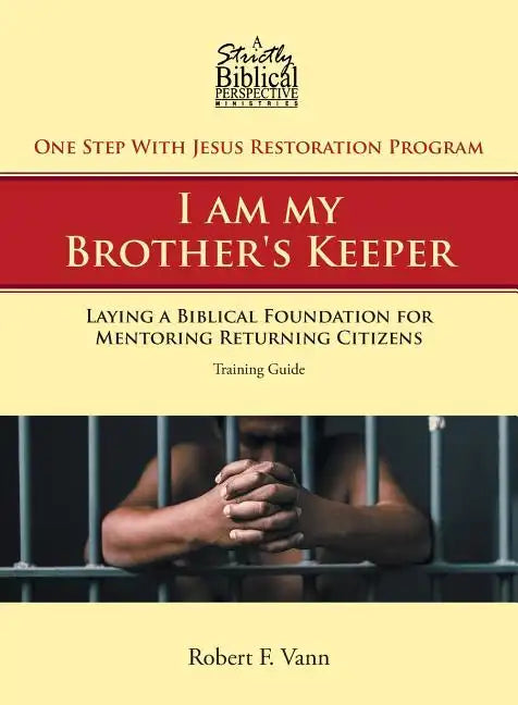 One Step With Jesus Restoration Program; I am my Brother's Keeper: Laying a Biblical Foundation for Mentoring Returning Citizens: Training Guide - Paperback
