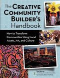 The Creative Community Builder's Handbook: How to Transform Communities Using Local Assets, Arts, and Culture - Hardcover