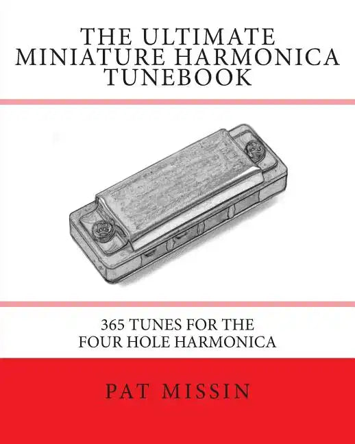The Ultimate Miniature Harmonica Tunebook: 365 Tunes for the Four Hole Harmonica - Paperback