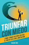 Triunfar con miedo: Cómo tomar acción sin que el miedo sea una limitación - Paperback