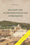 On a Happy Life, On the Shortness of Life, and On Providence: (Annotated) - Paperback