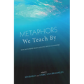 Metaphors We Teach by: How Metaphors Shape What We Do in Classrooms - Hardcover