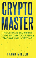 Crypto Master: The Ultimate Beginner's Guide to Cryptocurrency Trading and Investing - Hardcover