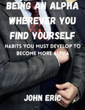 Being an Alpha wherever you find yourself: Habits you must develop to become more Alpha - Paperback