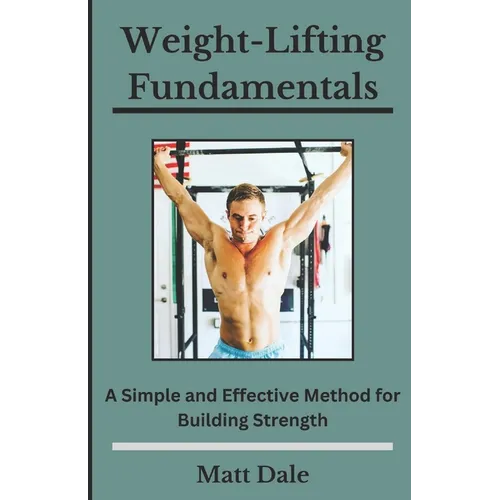 Weight-Lifting Fundamentals: A Simple and Effective Method for Building Strength - Paperback