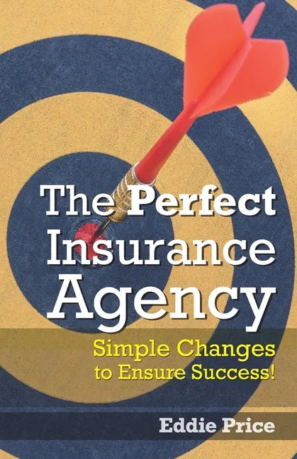 The Perfect Insurance Agency: Simple Changes to Ensure Success! - Paperback