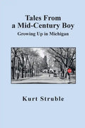 Tales From a Mid-Century Boy: Growing Up in Michigan - Hardcover