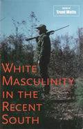 White Masculinity in the Recent South - Hardcover