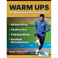 Warm Ups to Maximise Performance: 50 Practices - Youth to Pro - Training Week - Football Periodization - Paperback