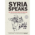 Syria Speaks: Art and Culture from the Frontline - Paperback