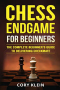 Chess Endgame for Beginners: The Complete Beginner's Guide to Delivering Checkmate - Paperback