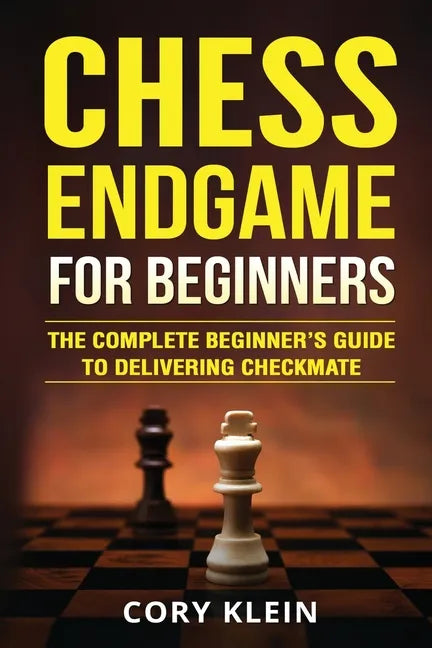 Chess Endgame for Beginners: The Complete Beginner's Guide to Delivering Checkmate - Paperback