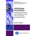 KNOWledge SUCCESSion: Sustained Performance and Capability Growth Through Strategic Knowledge Projects - Paperback