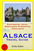Alsace Travel Guide: Sightseeing, Hotel, Restaurant & Shopping Highlights - Paperback