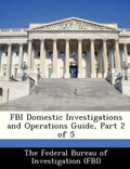 FBI Domestic Investigations and Operations Guide, Part 2 of 5 - Paperback