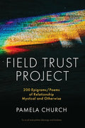 Field Trust Project: 200 Epigrams/Poems of Relationship Mystical and Otherwise - Paperback