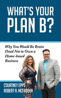 What's Your Plan B?: Why You Would Be Brain Dead Not to Own a Home-Based Business - Paperback