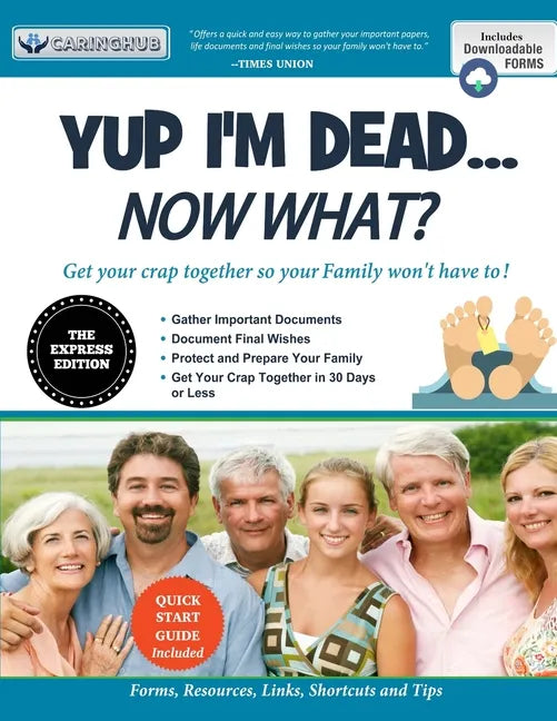 Yup I'm Dead...Now What? The Express Edition: A Guide to My Life Information, Documents, Plans and Final Wishes - Paperback