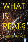 What is Real?: Space Time Singularities or Quantum Black Holes?Dark Matter or Planck Mass Particles? General Relativity or Quantum Gr - Paperback