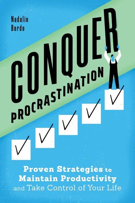 Conquer Procrastination: Proven Strategies to Maintain Productivity and Take Control of Your Life - Paperback