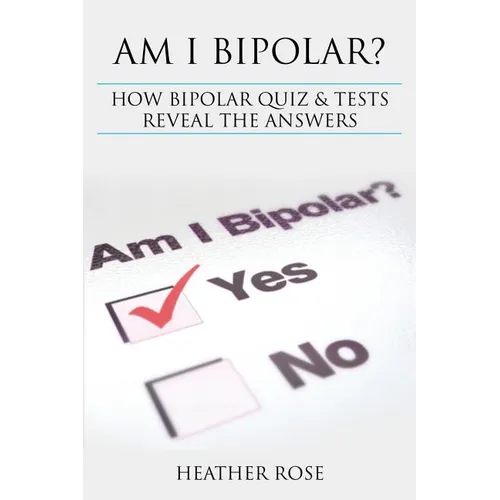 Bipolar Disorder: Am I Bipolar ? How Bipolar Quiz & Tests Reveal the Answers - Paperback
