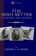 The Irish Setter - Its History & Training (A Vintage Dog Books Breed Classic) - Hardcover